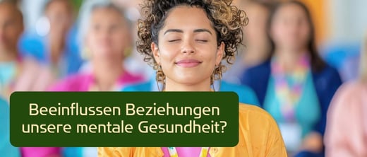 Wie Beziehungen unsere mentale Gesundheit beeinflussen – Was du wissen solltest